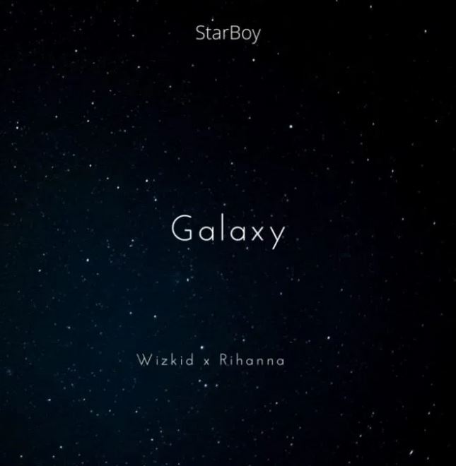 Starboy!!! Wizkid Teams Up With Rihanna On A New Song titled "Galaxy"