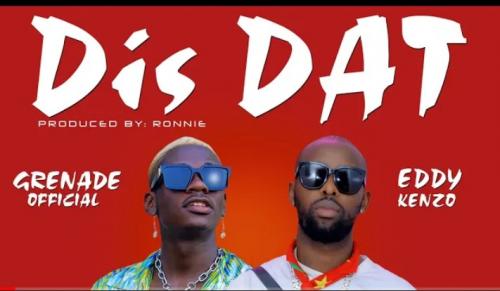 Grenade Official Ft. Eddy Kenzo - Dis Dat Mp3