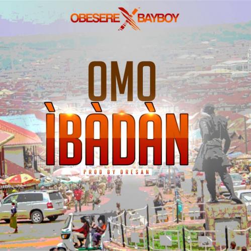 Obesere Ft. Bayboy - Omo Ibadan (Prod. by Dresan) Mp3