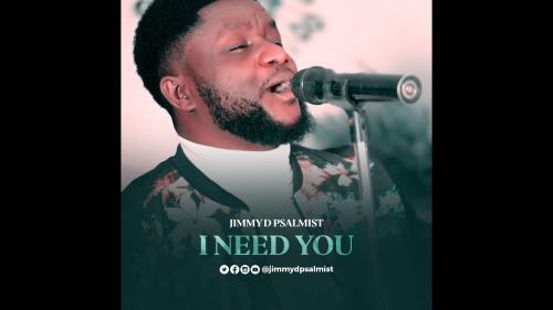 Jimmy D Psalmist - I Need You (Audio + Video) Mp3 Mp4 Download