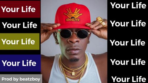 Shatta Wale - Your Life (Prod. by Beatzboy) Mp3 Audio Download