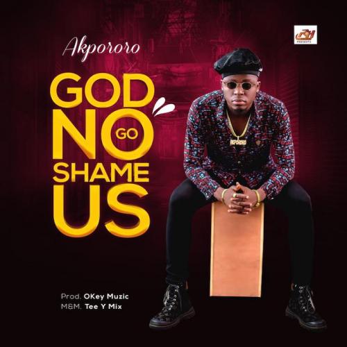 Akpororo - God No Go Shame Us Mp3 Audio Download