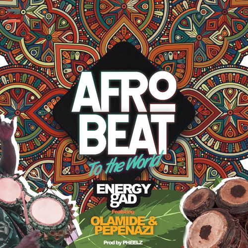 Energy Gad – Afrobeat To The World Ft. Olamide, Pepenazi