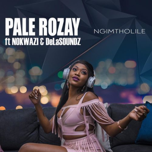 Pale Rozay – Ngimtholile Ft. Nokwazi, DeLASoundz