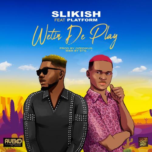 Slikish - Wetin De Play Ft. Platform Mp3 Audio Download
