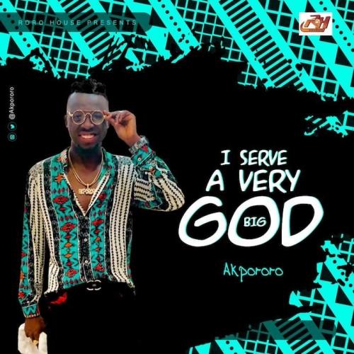Akpororo - I Serve A Very Big God Mp3 Audio Download