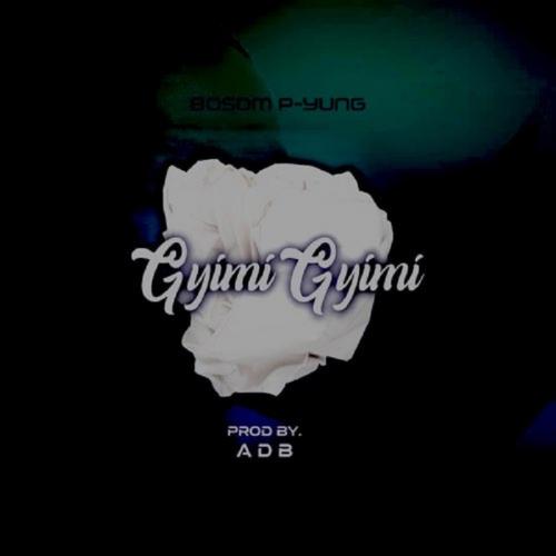 Bosom P-Yung - GyimiGyimii Mp3 Audio Download