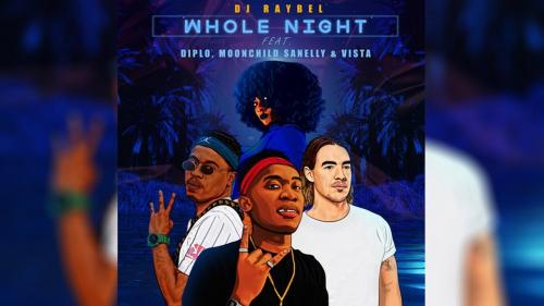 DJ Raybel – Whole Night Ft. Diplo, Moonchild Sanelly & Vista