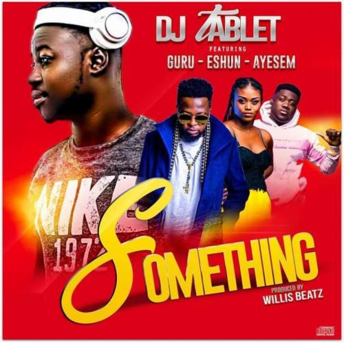 Dj Tablet - Something Ft. eShun, Guru & Ayesem Mp3 Audio Download