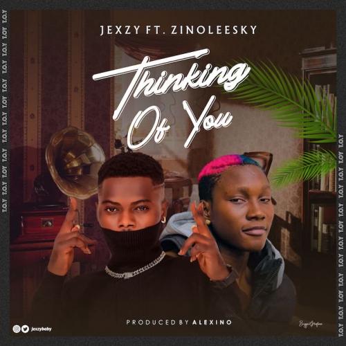 Jexzy Ft. Zinoleesky - Thinking Of You Mp3 Audio Download