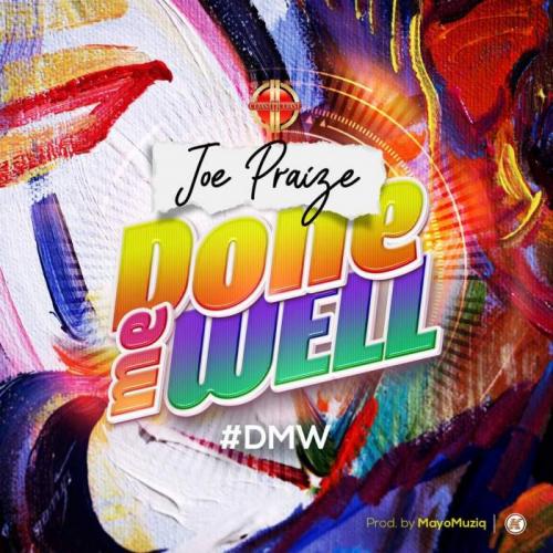 Joe Praize - Done Me Well (DMW) Mp3 Audio Download