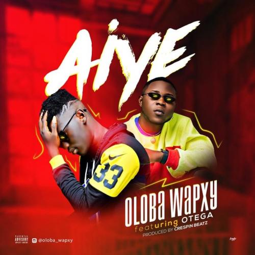 Oloba Wapxy Ft. Otega - Aiye Mp3 Audio Download