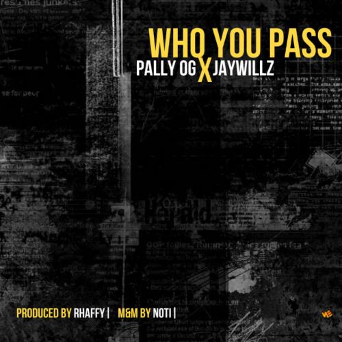 Pally OG - Who You Pass Ft. Jaywillz Mp3 Audio Download