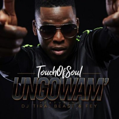 Touch of Soul – Ungowam’ Ft. DJ Tira, Fey & Beast
