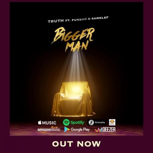 Truth Ft. Funsho & Samklef - Bigger Man Mp3 Audio Download