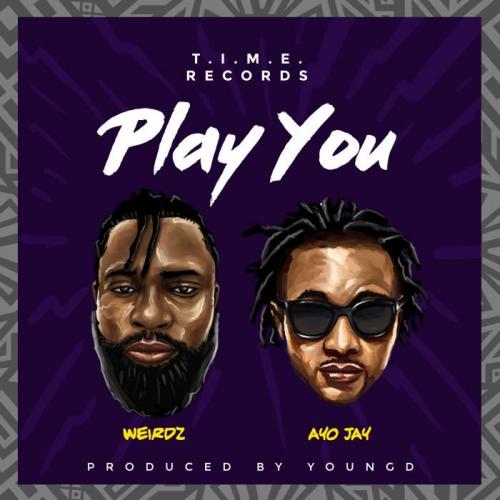 Weirdz Ft. Ayo Jay - Play You Mp3 Audio Download