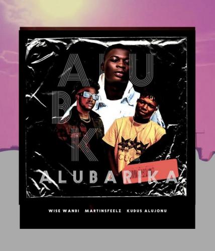 Wise Wanbi Ft. Martinsfeelz, Kudos Alujoonu - Alubarika Mp3 Audio Download