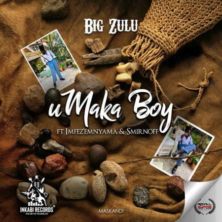 Big Zulu - Umaka Boy Ft. Imfez emnyama, Smirnoff Mp3 Audio Download
