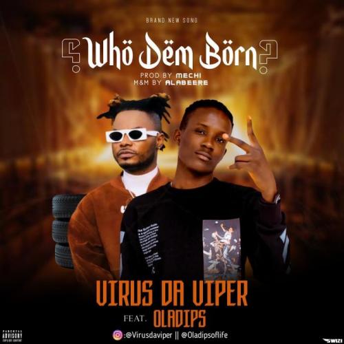 Virus Da Viper Ft. Oladips - Who Dem Born Mp3 Audio Download