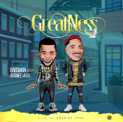 Babsman - Greatness Ft. Ayanfe Viral