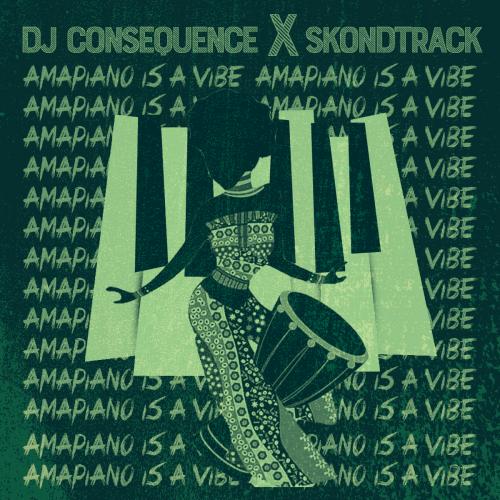 DJ Consequence Ft. Skondtrack - Amapiano Is A Vibe (EP)