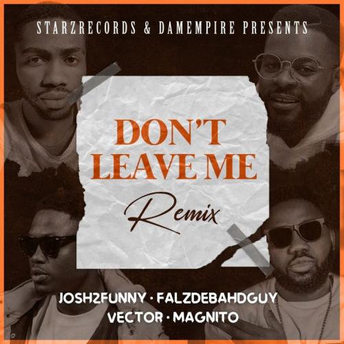 Josh2funny Ft. Vector, Falz, Magnito - Dont Leave Me (Remix)