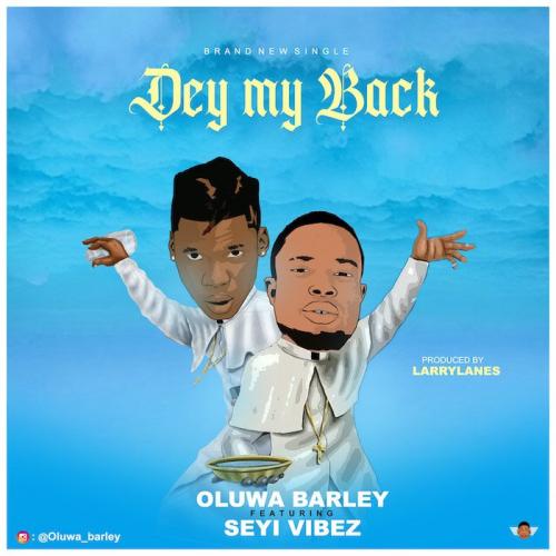 Oluwa Barley Ft. Seyi Vibez - Dey My Back
