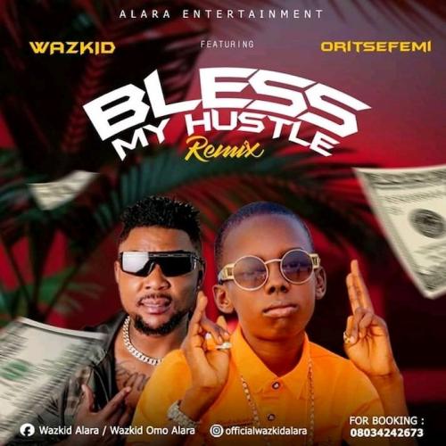 Wazkid Ft. Oritse Femi - Bless My Hustle (Remix)