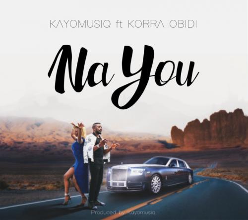 Kayomusiq - Na You Ft. Korra Obidi Mp3 Download