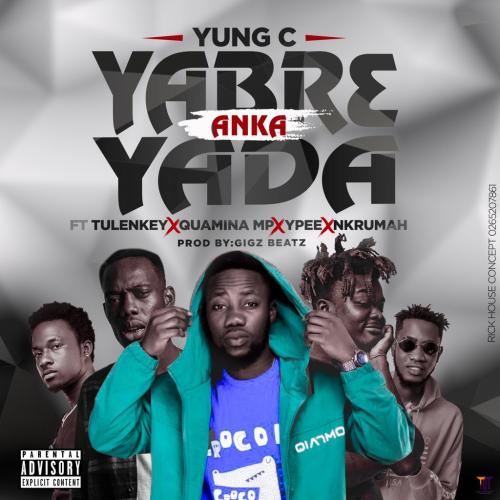 Yung C - Yabr3 Anka Yada Ft. Tulenkey, Quamina MP, Ypee & Nkrumah