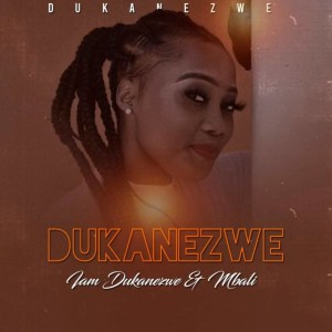 Dukanezwe - I Am Dukanezwe Ft. Afro Brotherz