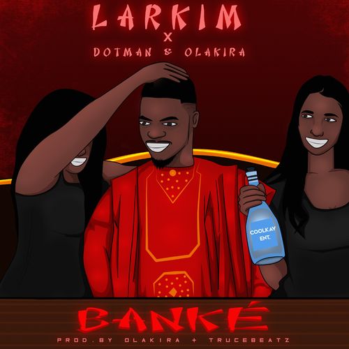 Larkim – Banke Ft. Dotman, Olakira