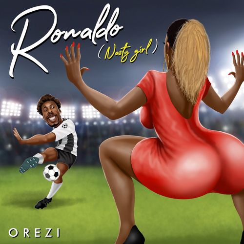 Orezi – Ronaldo (Nasty Girl)