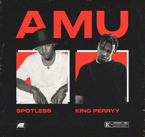 Spotless - Amu Ft. King Perryy