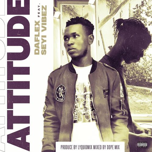 DaFlex - Attitude Ft. Seyi Vibez