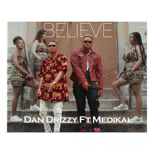 Dan Drizzy - Believe Ft. Medikal (Audio / Video)