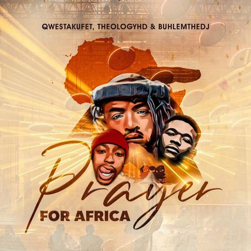 Qwesta Kufet Ft. TheologyHD, BuhleMTheDJ - Prayer for Africa
