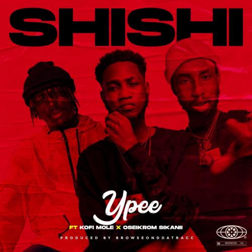YPee - ShiShi Ft. Kofi Mole, Oseikrom Sikanii