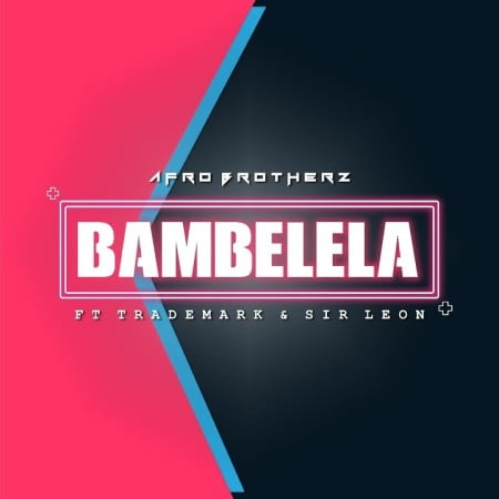 Afro Brotherz - Bambelela Ft. TradeMark, Sir Leon