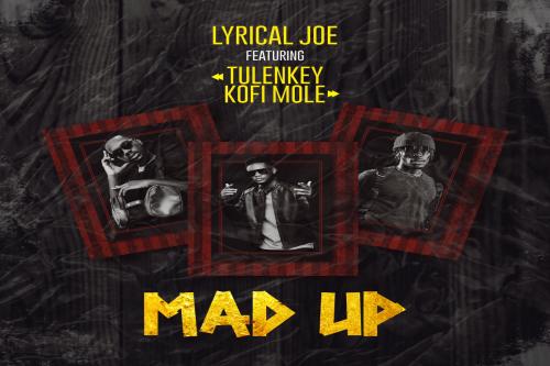 Lyrical Joe - Mad Up Ft. Tulenkey, Kofi Mole Mp3