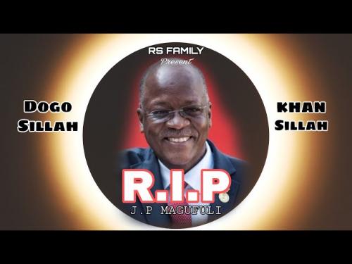 Dogo Sillah Ft. Khan Sillah – Rip Magufuli