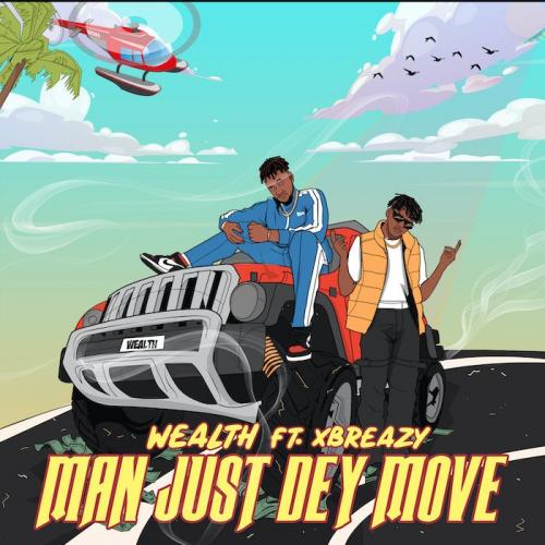 Wealth Ft. Xbreazy - Man Just Dey Move