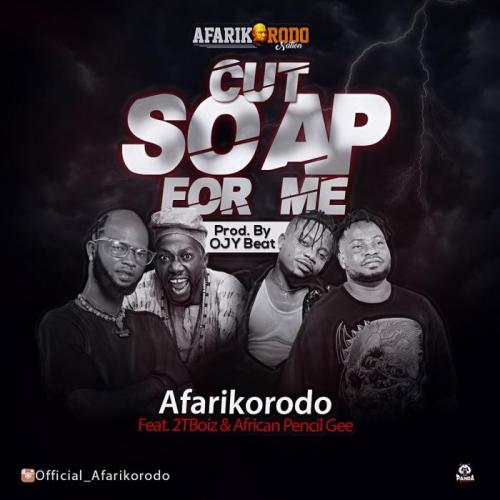 Afarikorodo Ft. 2Tboyz x African Pencil G - Cut Soap For Me