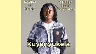 DJ Obza & Bongo Beats - Kuyenyukela Ft. Mvzzle, Indlovukazi