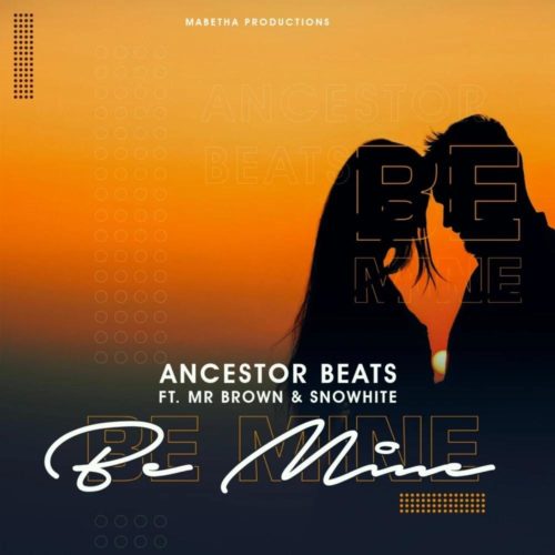 Ancestor Beats – Be Mine Ft. Mr Brown, Snowhite