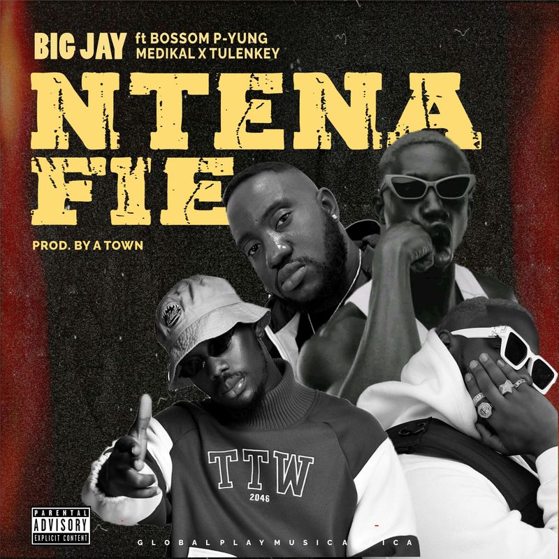 BIG JAY - Ntena Fie Ft. Bosom P-Yung, Medikal, Tulenkey