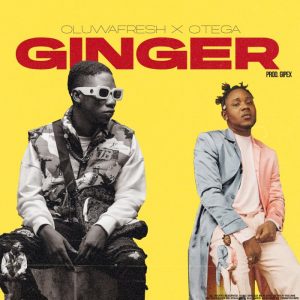 Oluwafresh - Ginger Ft. Otega