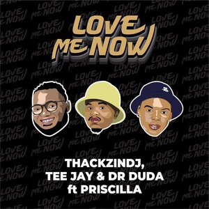 ThackzinDJ - Love Me Now Ft. Tee Jay, Dr Duda, Priscilla