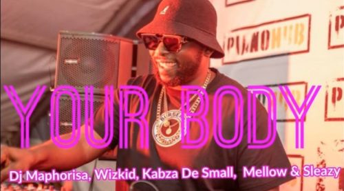 DJ Maphorisa - Your Body Ft. Wizkid, Kabza De Small, Mellow & Sleazy
