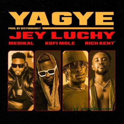 Jey Luchy - Yagye Ft. Rich Kent, Kofi Mole, Medikal